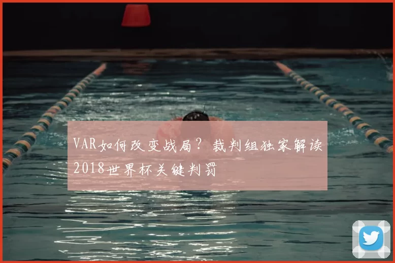 VAR如何改变战局？裁判组独家解读2018世界杯关键判罚