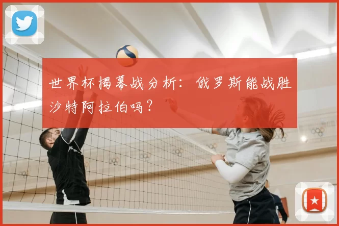 世界杯揭幕战分析：俄罗斯能战胜沙特阿拉伯吗？