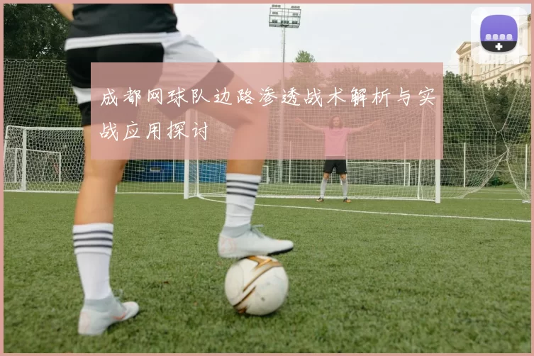 成都网球队边路渗透战术解析与实战应用探讨