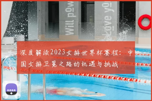 深度解读2023女排世界杯赛程:中国女排卫冕之路的机遇与挑战