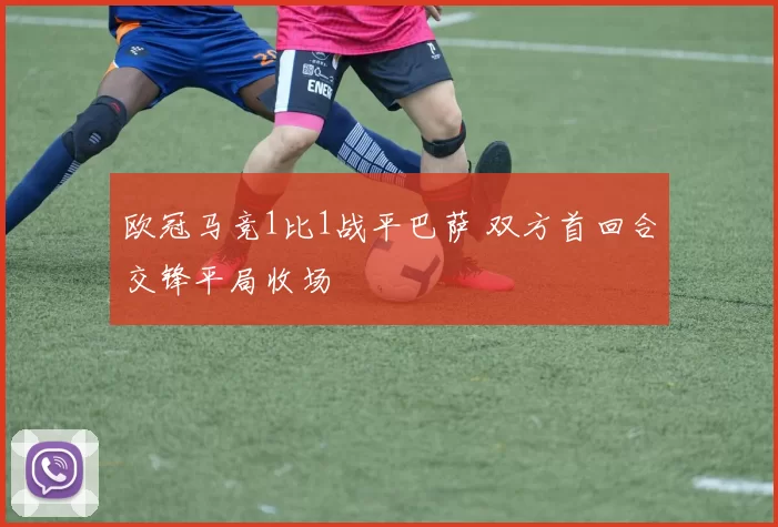 欧冠马竞1比1战平巴萨 双方首回合交锋平局收场