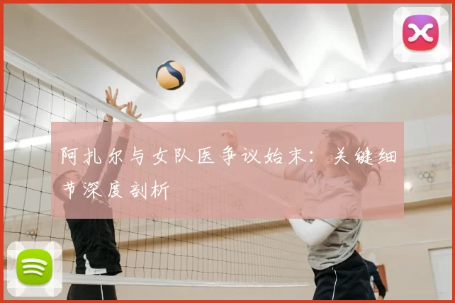 阿扎尔与女队医争议始末:关键细节深度剖析