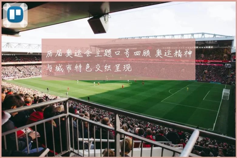 历届奥运会主题口号回顾 奥运精神与城市特色交织呈现