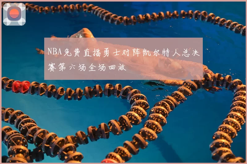 NBA免费直播勇士对阵凯尔特人总决赛第六场全场回放