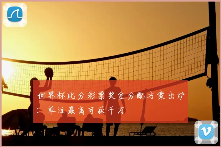 世界杯比分彩票奖金分配方案出炉：单注最高可获千万