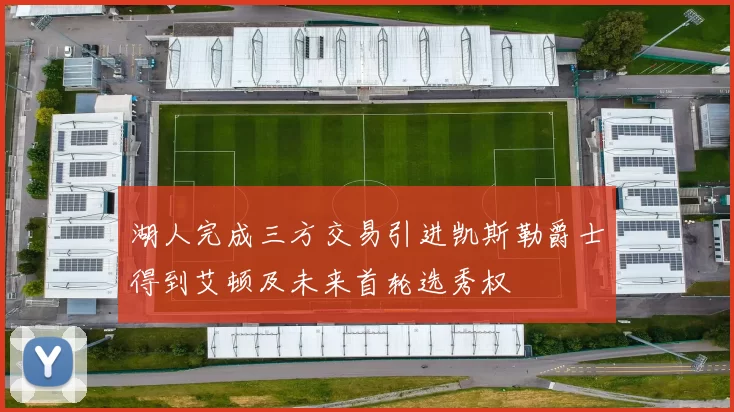 湖人完成三方交易引进凯斯勒爵士得到艾顿及未来首轮选秀权