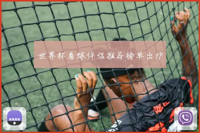 世界杯看球伴侣推荐榜单出炉
