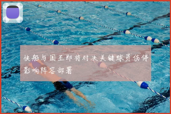 快船与国王即将对决关键球员伤停影响阵容部署